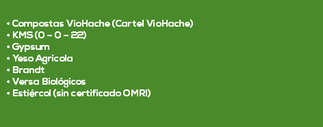  • Compostas VioHache (Cartel VioHache) • KMS (0 – 0 – 22) • Gypsum • Yeso Agrícola • Brandt • Versa Biológicos • Estiércol (sin certificado OMRI) 